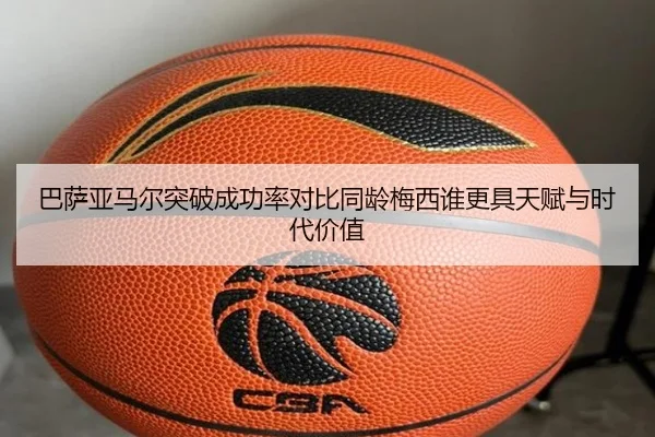 巴萨亚马尔突破成功率对比同龄梅西谁更具天赋与时代价值