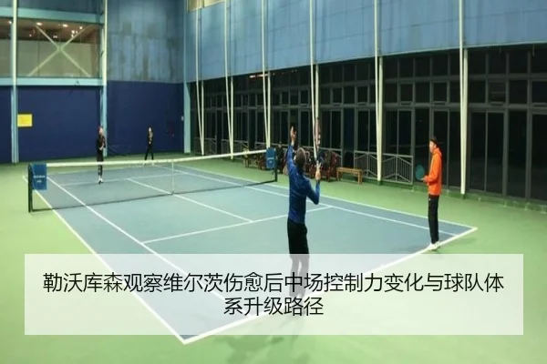 勒沃库森观察维尔茨伤愈后中场控制力变化与球队体系升级路径